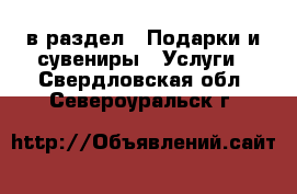  в раздел : Подарки и сувениры » Услуги . Свердловская обл.,Североуральск г.